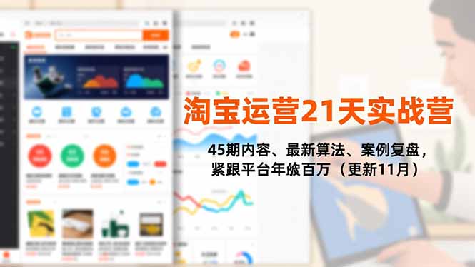 淘宝运营21天实战营，45期内容、最新算法、案例复盘，紧跟平台年入百万(更新11月-九九网创