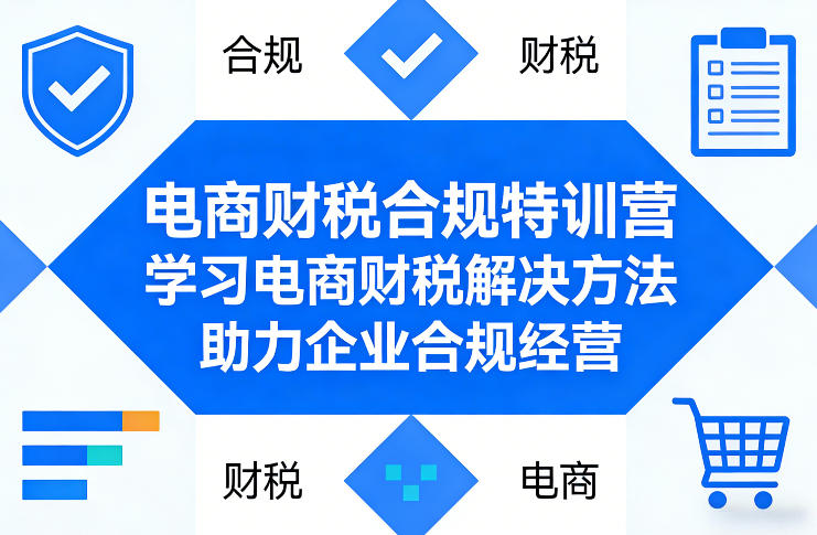 电商财税合规特训营，学习电商财税解决方法，助力企业合规经营-九九网创