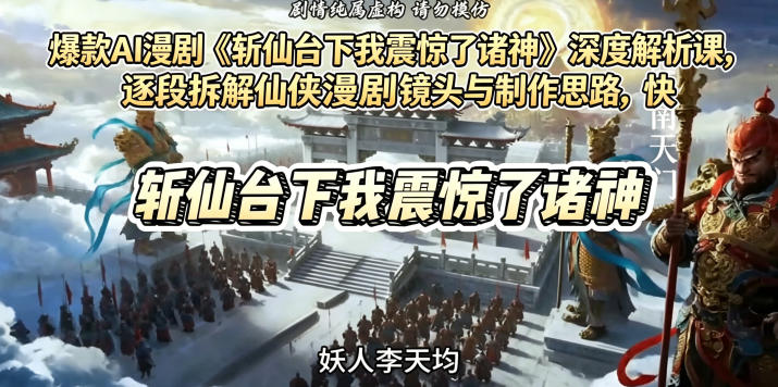 爆款AI漫剧《斩仙台下我震惊了诸神》深度解析课,逐段拆解仙侠漫剧镜头与制作思路,快速复刻爆款创作模式-九九网创