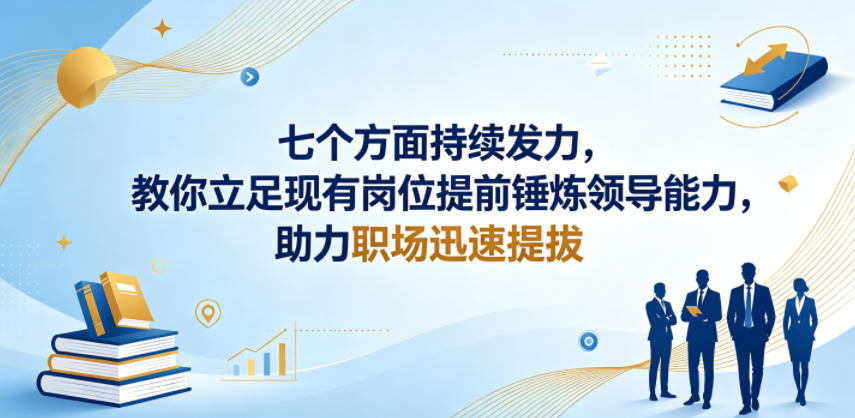 付费文章:七个方面持续发力,教你立足现有岗位提前锤炼领导能力,助力职场迅速提拔-九九网创