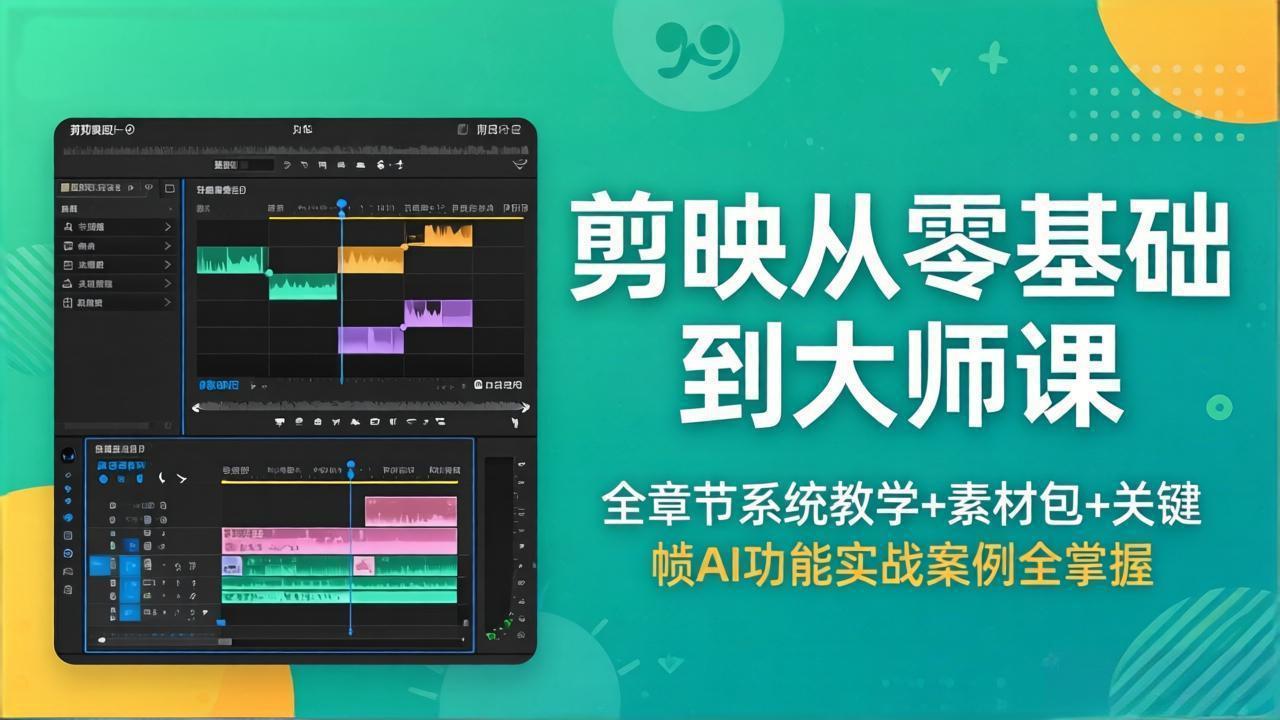 剪映从零基础到大师课，全章节系统教学+素材包，关键帧AI功能实战案例全掌握-九九网创
