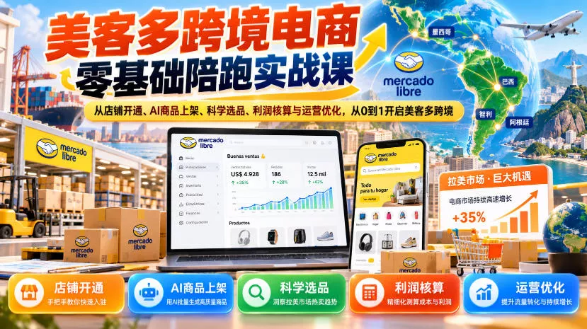 美客多跨境电商零基础陪跑实战课：从店铺开通、AI商品上架、科学选品、利润核算与运营优化，从0到1开启美客多跨境-九九网创