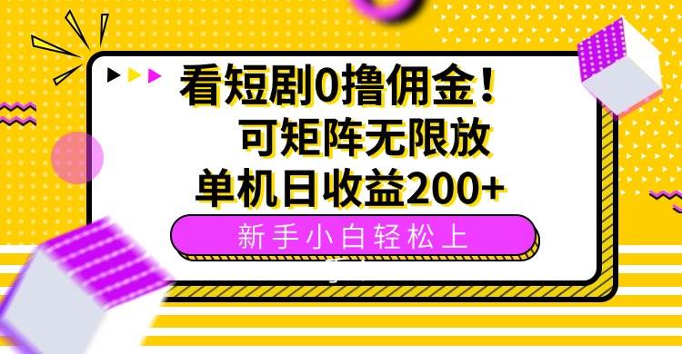 （15881期）看短剧0撸佣金，可矩阵无限放大，单机日收益200+，新手小白轻松上手！-九九网创
