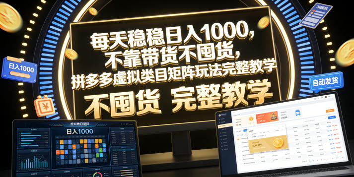 每天稳稳日入1000，不靠带货不囤货，拼多多虚拟类目矩阵玩法完整教学【揭秘】-九九网创
