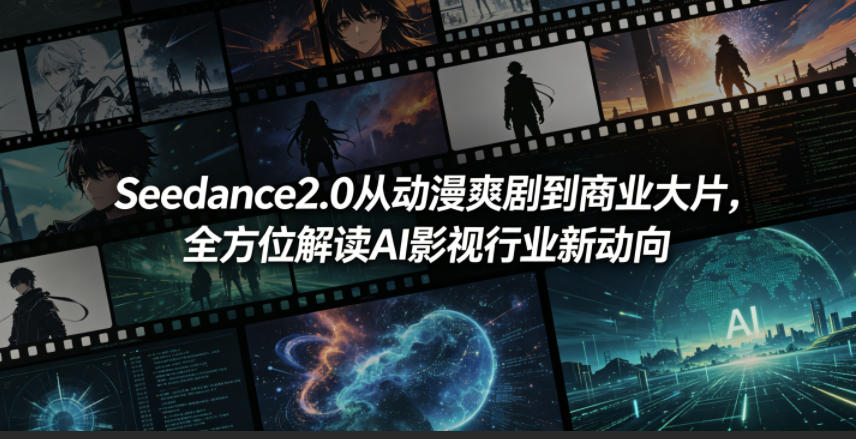 Seedance2.0从动漫爽剧到商业大片，全方位解读AI影视行业新动向-九九网创