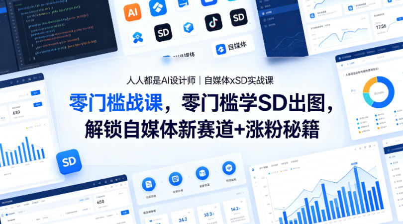 人人都是AI设计师｜自媒体xSD实战课，零门槛学SD出图，解锁自媒体新赛道+涨粉秘籍-九九网创