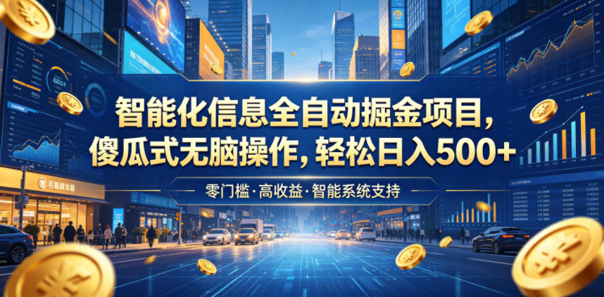 智能化信息全自动掘金项目，傻瓜式无脑操作，轻松日入500+【揭秘】-九九网创
