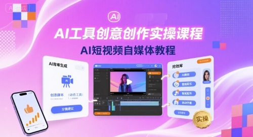 AI工具创意创作实操课程，AI短视频自媒体教程-九九网创