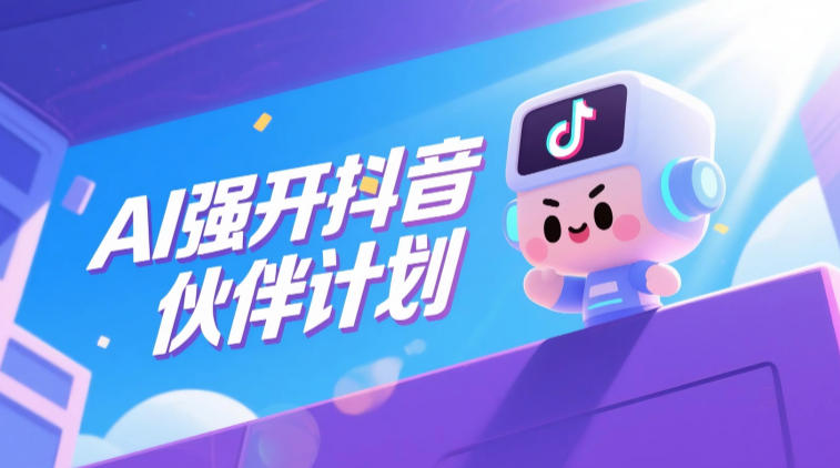 AI强开抖音创作者伙伴计划，轻松拿平台创作收益-九九网创