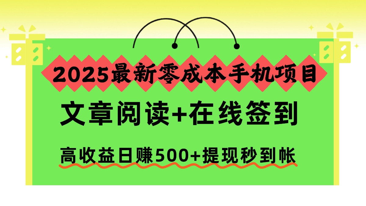 2025最新零成本手机项目，文章阅读+在线签到，高收益日赚500+提现秒到帐-九九网创