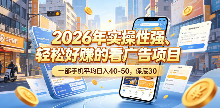 2026年实操性强、轻松好賺的看广告项目，一部手机平均日入40-50，保底30米【揭秘】-九九网创