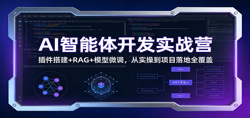 AI智能体开发实战营：插件搭建+RAG+模型微调，从实操到项目落地全覆盖-九九网创