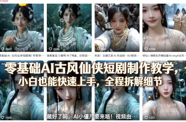 零基础AI古风仙侠短剧制作教学，小白也能快速上手，全程拆解细节-九九网创