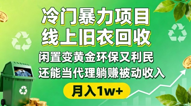冷门暴力项目,线上旧衣回收,闲置变黄金环保又利民,还能当代理躺賺被动收入,变现+精准引流全流程-九九网创