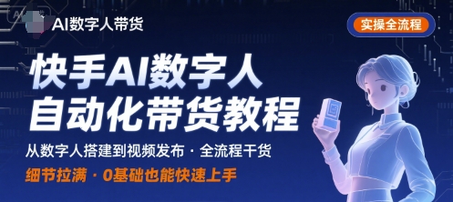 快手AI数字人自动化视频带货实操全流程,干货满满,细节拉满-九九网创