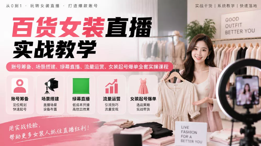 百货女装直播实战教学｜账号筹备、场景搭建、绿幕直播、流量运营、女装起号爆单全套实操课程-九九网创