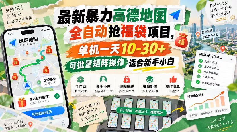 最新暴力高德地图全自动抢福袋项目，单机一天10-30+可批量矩阵操作适合新手小白-九九网创