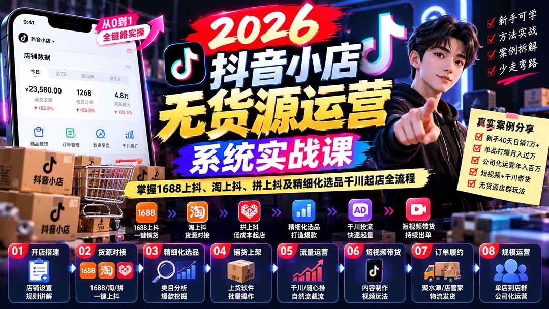 （20659期）2026抖音小店无货源运营系统实战课：掌握1688上抖、淘上抖、拼上抖及精细化选品千川起店全流程-九九网创