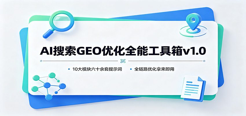 AI搜索GEO优化全能工具箱v1.0：10大模块六十余套提示词，全链路优化拿来即用-九九网创