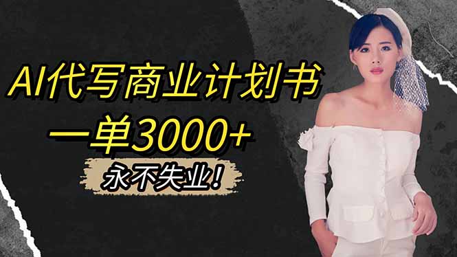 AI代写商业计划书，一单3000+，提供接单渠道，主打长期稳定，永不失业-九九网创